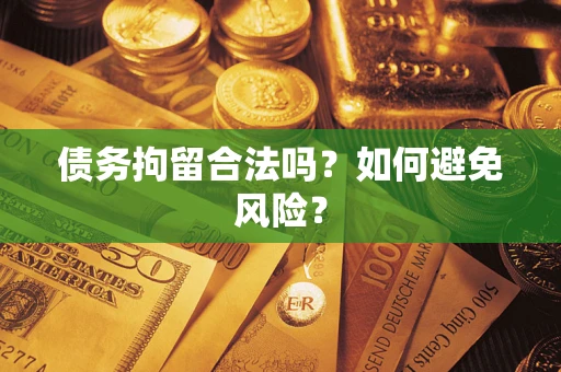 济南债务拘留合法吗？如何避免风险？