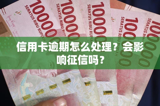 济南信用卡逾期怎么处理？会影响征信吗？