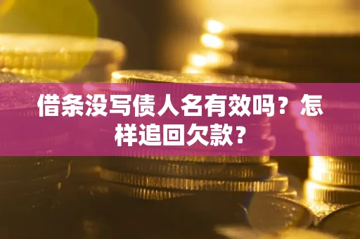 济南借条没写债人名有效吗？怎样追回欠款？