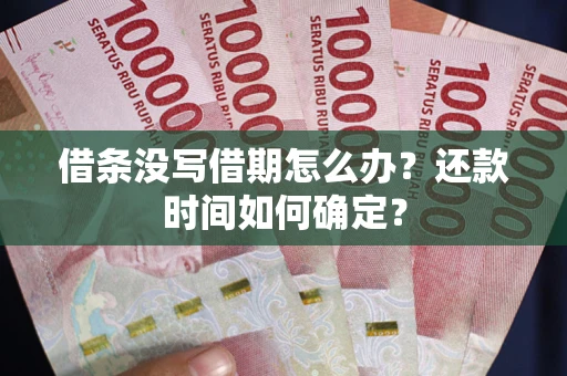 济南借条没写借期怎么办？还款时间如何确定？
